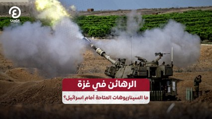 الرهائن في غزة.. ما السيناريوهات المتاحة أمام اسرائيل؟