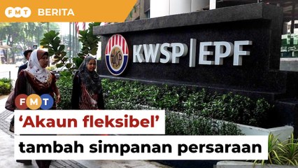 Akaun fleksibel KWSP bantu tambah simpanan persaraan, kata ahli ekonomi