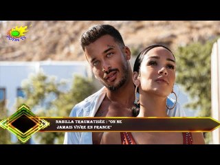Nabilla traumatisée : "On ne  jamais vivre en France"