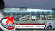 Toll sa SCTEX, tataas simula October 17 | 24 Oras Weekend