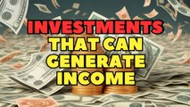 Investments That Can Generate Income