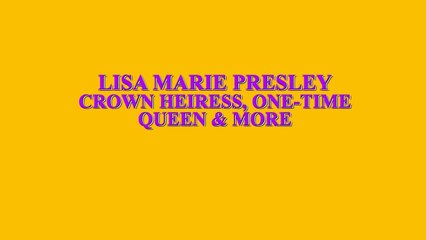 Lisa Marie Presley — Crown Heiress, One time Queen & More