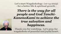 There is the way for all people and God Tenchi-KanenoKami to achieve the true salvation and happiness. 10-14-2023