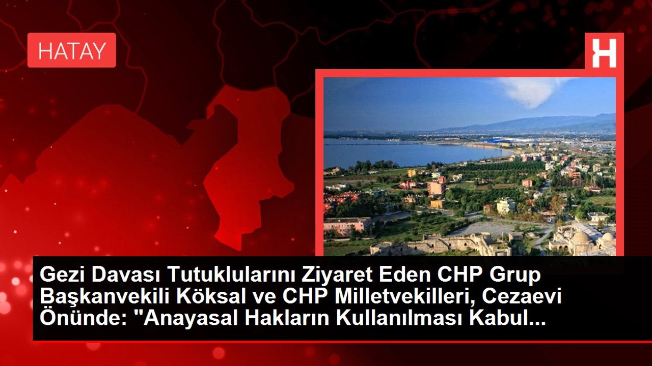 Gezi Davası Tutuklularını Ziyaret Eden CHP Grup Başkanvekili Köksal ve CHP Milletvekilleri, Cezaevi Önünde: "Anayasal Hakların Kullanılması Kabul...