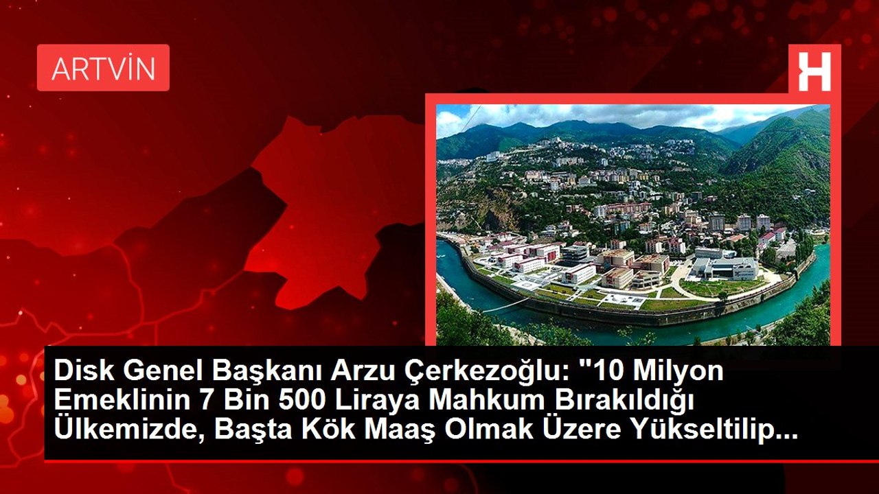 Disk Genel Başkanı Arzu Çerkezoğlu: "10 Milyon Emeklinin 7 Bin 500 Liraya Mahkum Bırakıldığı Ülkemizde, Başta Kök Maaş Olmak Üzere Yükseltilip...