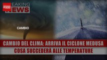 Cambio Del Clima, Arriva Il Ciclone Medusa: Cosa Succederà Alle Temperature!