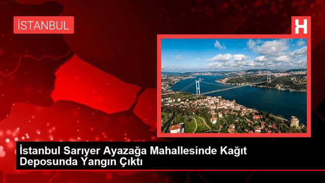 İstanbul Sarıyer Ayazağa Mahallesinde Kağıt Deposunda Yangın Çıktı