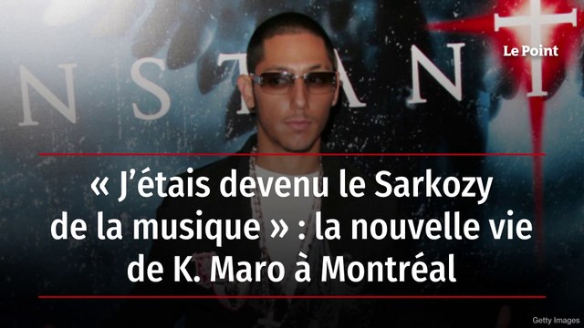 « J’étais devenu le Sarkozy de la musique » : la nouvelle vie de K. Maro à Montréal