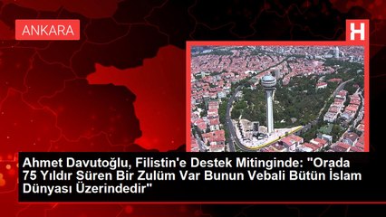 Ahmet Davutoğlu, Filistin'e Destek Mitinginde: "Orada 75 Yıldır Süren Bir Zulüm Var Bunun Vebali Bütün İslam Dünyası Üzerindedir"