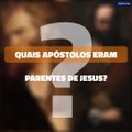 Quais apóstolos eram parentes de Jesus?