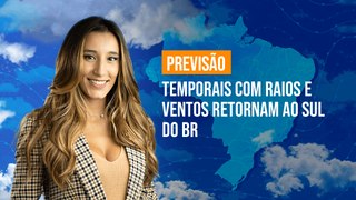 Previsão Brasil - Temporais com raios e ventos retornam ao Sul do BR