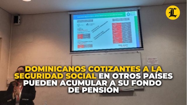 Dominicanos cotizantes a la Seguridad Social en otros países pueden acumular a su fondo de pensión