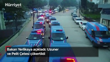 Bakan Yerlikaya açıkladı: Uzuner ve Pelit Çetesi çökertildi