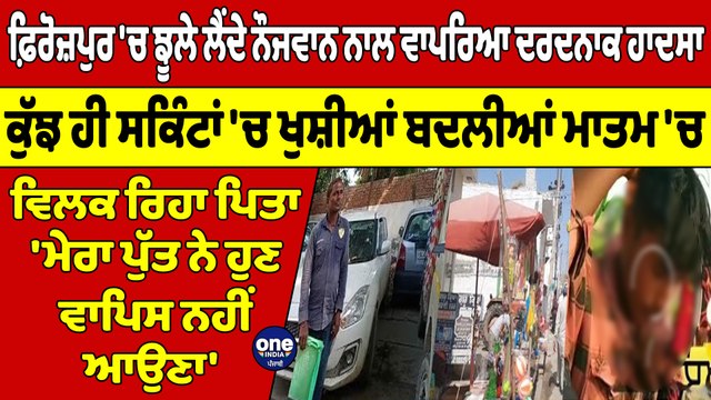 ਫ਼ਿਰੋਜ਼ਪੁਰ 'ਚ ਝੂਲੇ ਲੈਂਦੇ ਨੌਜਵਾਨ ਨਾਲ ਵਾਪਰਿਆ ਦਰਦਨਾਕ ਹਾਦਸਾ, ਕੁੱਝ ਹੀ ਸਕਿੰਟਾਂ 'ਚ ਖੁਸ਼ੀਆਂ ਬਦਲੀਆਂ ਮਾਤਮ 'ਚ |