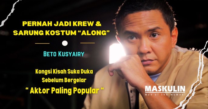 Sarung Kostum 'Along', Beto Kusyairy Kongsi Kisah Suka Duka Bergelar Aktor - MAN OF THE MOMENT