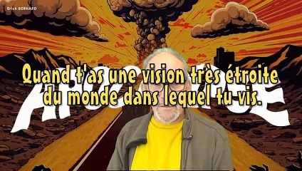 Quand tu as une vision très étriquée du monde qui t'entoure.