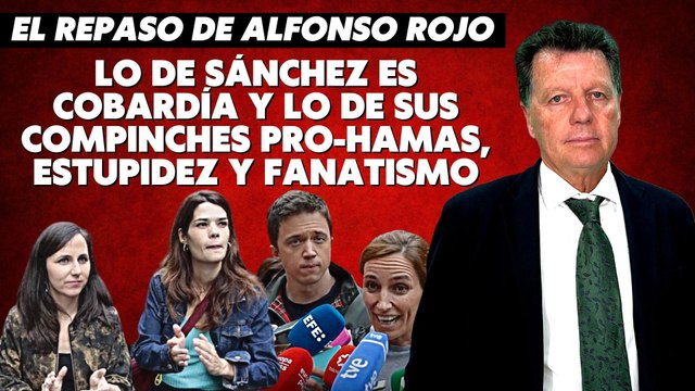 Alfonso Rojo: “Lo de Sánchez es cobardía y lo de sus compinches pro-Hamas, estupidez y fanatismo”