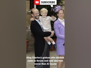 King Charles's godson who ditched claim to throne and said 'abortion worse than Al Qaeda'