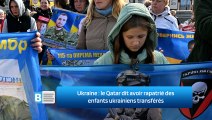 Ukraine : le Qatar dit avoir rapatrié des enfants ukrainiens transférés