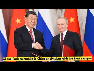 Xi and Putin to reunite in China as divisions with the West sharpen