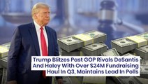 Trump Blitzes Past GOP Rivals DeSantis And Haley With Over $24M Fundraising Haul In Q3, Maintains Lead In Polls