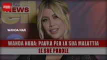 Wanda Nara, Paura Per La Sua Malattia: Le Sue Parole!