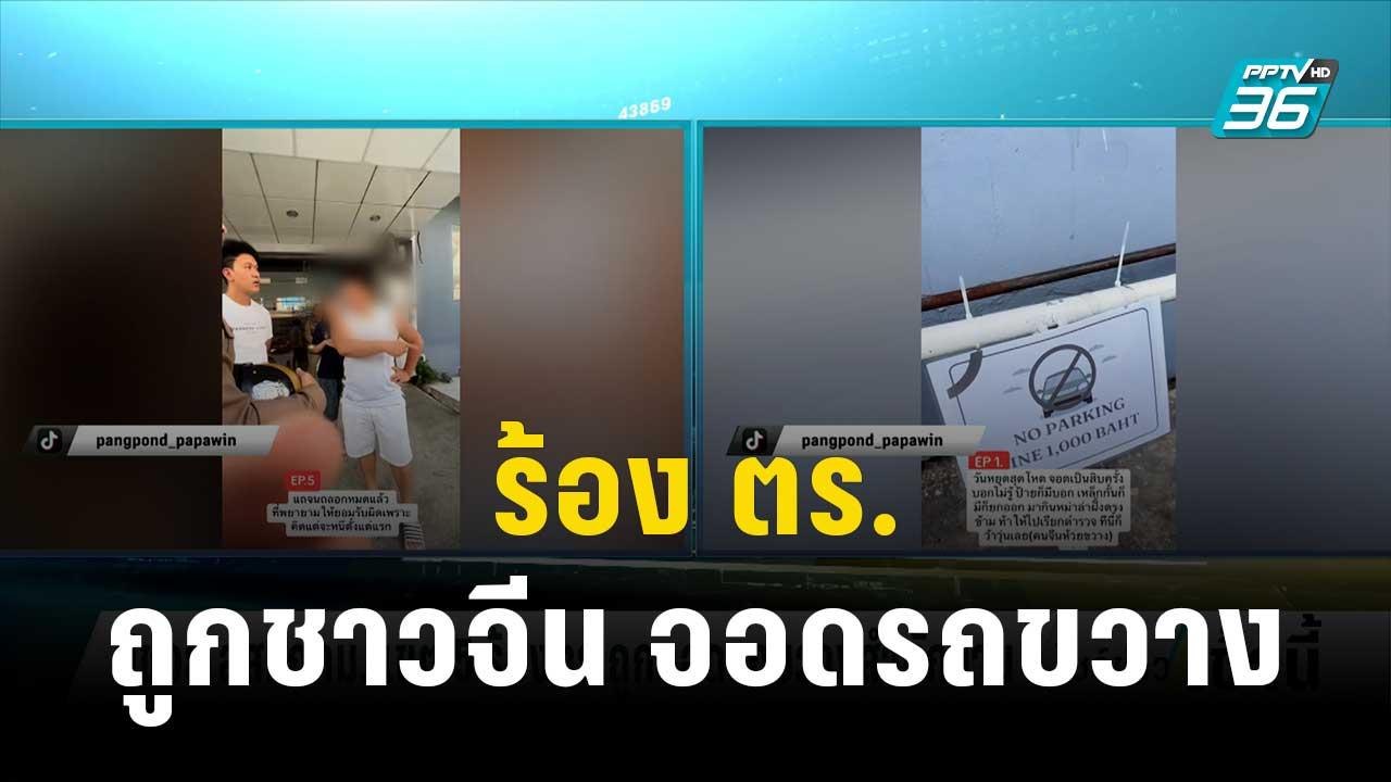 ผู้ช่วย สส.กทม เขต 5  ร้อง ตร.ถูกชาวจีน จอดรถขว...