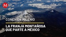 Cosas del Eje Neovolcánico Transversal | Conexión Milenio