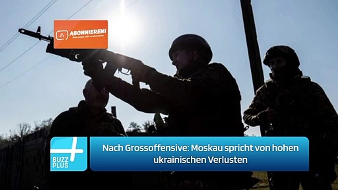 Nach Grossoffensive: Moskau spricht von hohen ukrainischen Verlusten