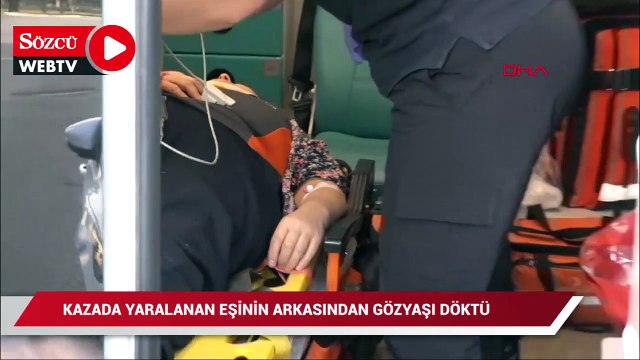 Kazada yaralanan eşinin arkasından gözyaşı döktü