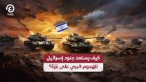 كيف يستعد جنود إسرائيل للهجوم البري على غزة؟