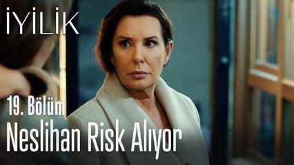 Neslihan risk alıyor - İyilik 19. Bölüm