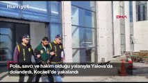 Polis, savcı ve hakim olduğu yalanıyla Yalova'da dolandırdı, Kocaeli'de yakalandı