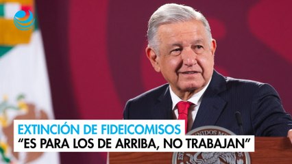 Extinción de fideicomisos en el Poder Judicial “es para los de arriba, no trabajan”, acusa AMLO