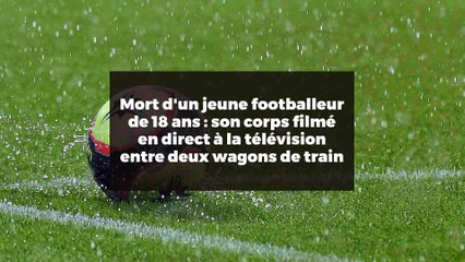 Mort d'un jeune footballeur de 18 ans : son corps filmé en direct à la télévision entre deux wagons de train