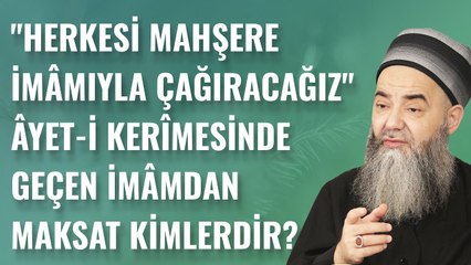 "Herkesi Mahşere İmâmıyla Çağıracağız" Âyet-i Kerîmesinde Geçen İmâmdan Maksat Kimlerdir?