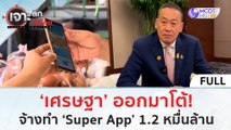 (คลิปเต็ม) 'เศรษฐา' ออกมาโต้! จ้างทำ Super App 1.2 หมื่นล้าน (18 ต.ค. 66) | เจาะลึกทั่วไทย