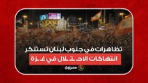 تظاهرات في جنوب لبنان تستنكر انتهاكات الاحـ ـتـ ـلال في غـ ـزة