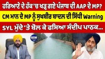 ਹਰਿਆਣੇ ਦੇ ਹੱਕ 'ਚ ਖੜ੍ਹ ਗਏ Punjab ਦੀ AAP ਦੇ MP? CM Mann ਦੇ MP ਨੂੰ Sukhbir Badal ਦੀ ਸਿੱਧੀ Warning |