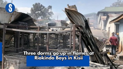 Three dorms go up in flames at Riokindo Boys in Kisii