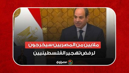 السيسي: إذا استدعى الأمر.. ملايين من المصريين سيخرجون لرفض تهجير الفلسطينيين