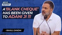 “A ‘Blank Cheque’ has been given to Adani Ji”, Rahul Gandhi alleges BJP’s protection to Adani