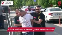 Kadının çığlık sesini duyup kapıya çıktı, canından oldu