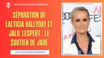 Séparation de Laeticia Hallyday et Jalil Lespert : Le Soutien de Jade