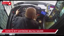 Fatih'te İETT şoförüne baltalı saldırı