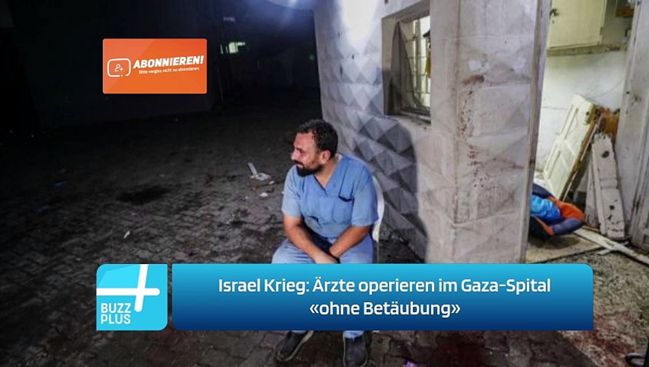 Israel Krieg: Ärzte operieren im Gaza-Spital «ohne Betäubung»