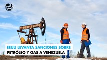 EEUU levanta sanciones sobre petróleo y gas a Venezuela