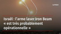 Israël : l’arme laser Iron Beam « est très probablement opérationnelle »