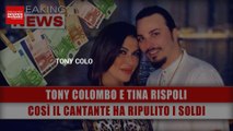 Tony Colombo E Tina Rispoli: Così Il Cantante Ha Ripulito I Soldi!