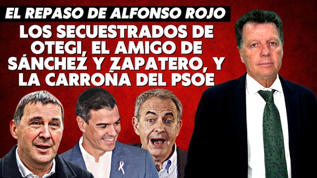 Alfonso Rojo: “Los secuestrados de Otegi, el amigo de Sánchez y Zapatero, y la carroña del PSOE”